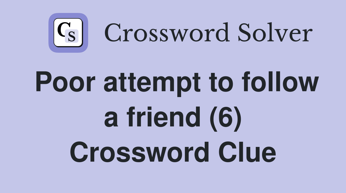 Poor attempt to follow a friend (6) Crossword Clue Answers